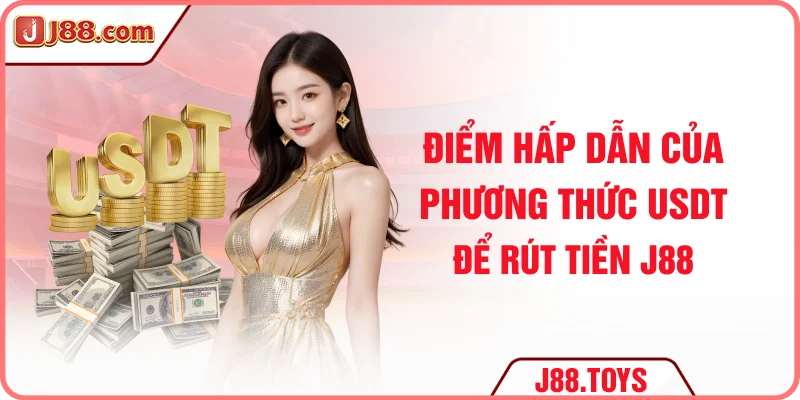 Điểm hấp dẫn của phương thức USDT để rút tiền J88