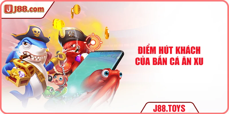 Điểm hút khách của bắn cá ăn xu