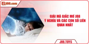 Giải Mã Giấc Mơ J88 - Ý Nghĩa Và Các Con Số Liên Quan Nhất