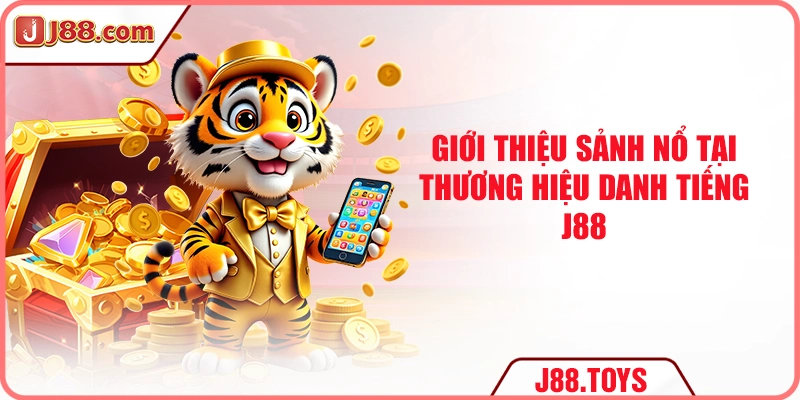 Giới thiệu sảnh nổ tại thương hiệu danh tiếng J88