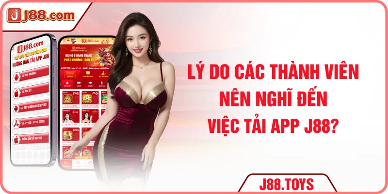 Lý do các thành viên nên nghĩ đến việc tải app J88?