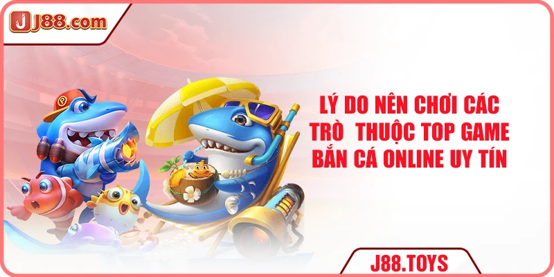 Lý do nên chơi các trò thuộc top game bắn cá online uy tín