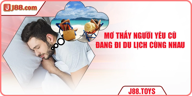 Mơ thấy người yêu cũ đang đi du lịch cùng nhau