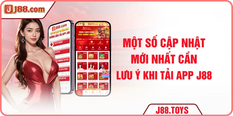 Một số cập nhật mới nhất cần lưu ý khi tải app J88