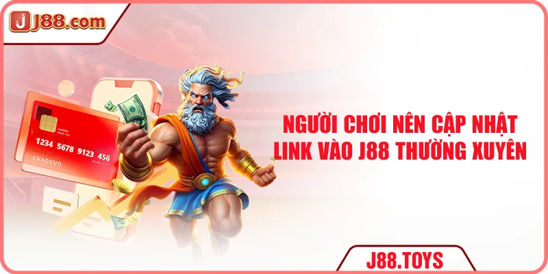 Người chơi nên cập nhật link vào J88 thường xuyên