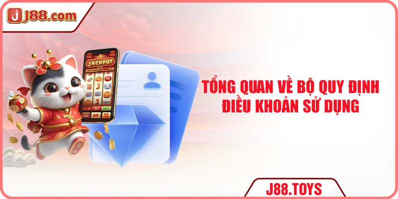 Tổng quan về bộ quy định điều khoản sử dụng J88