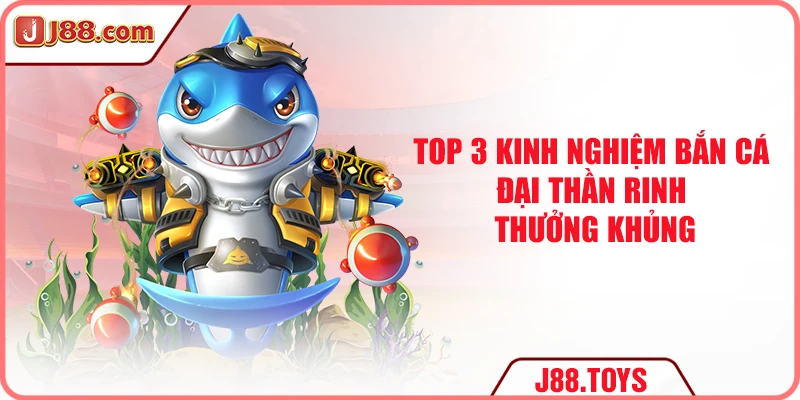 Top 3 kinh nghiệm bắn cá Đại Thần rinh thưởng khủng