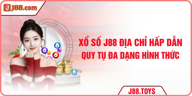Xổ số J88 - Địa chỉ hấp dẫn quy tụ đa dạng hình thức